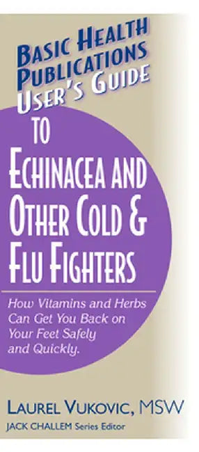 User's Guide to Echinacea and Other Cold & Flu Fighters by Laurel Vukovic