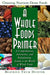 A Whole Foods Primer: A Comprehensive, Instructive, and Enlightening Guide to the World of Whole Foods by Beatrice Trum Hunter