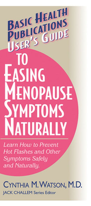 Users Guide To Easing Menopause Symptoms Naturally: Learn How to Prevent Hot Flashes and Other Symptoms Safely and Naturally by Cynthia Watson