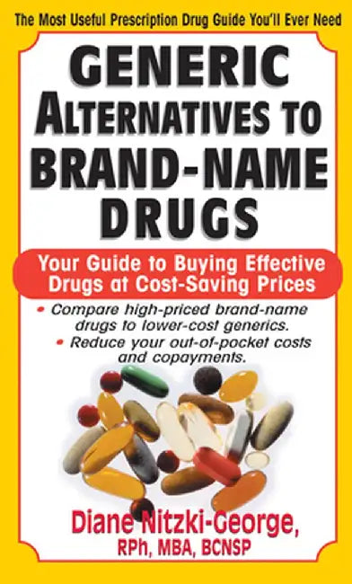 Generic Alternatives to Prescription Drugs: Your Guide to Buying Effective Drugs at Cost-Saving Prices by Diane Nitzki-George