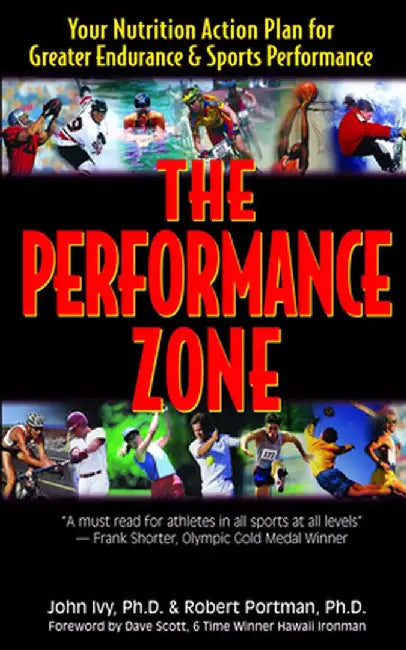 The Performance Zone: Your Nutrition Action Plan for Greater Endurance & Sports Performance by Ph. D. John Ivy