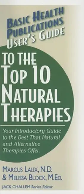 User's Guide to the Top 10 Natural Therapies: Your Introductory Guide to the Best That Natural and Alternative Therapies Offer by Marcus Laux