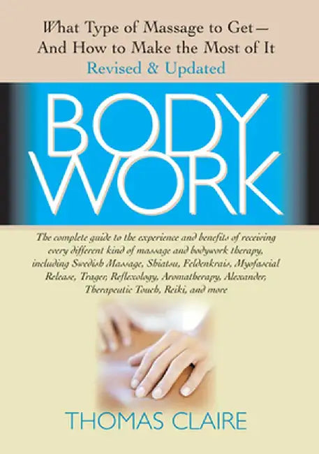 Bodywork: What Type of Massage to Get and How to Make the Most of It by Thomas Claire