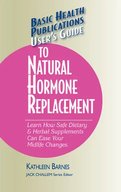 User's Guide to Natural Hormone Replacement: Learn How Safe Dietary & Herbal Supplements Can Ease Your Midlife Changes. by Kathleen Barnes