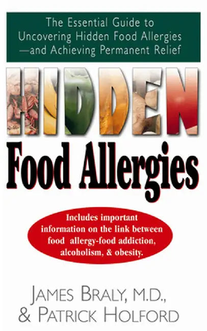 Hidden Food Allergies: The Essential Guide to Uncovering Hidden Food Allergies--And Achieving Permanent Relief by James Braly