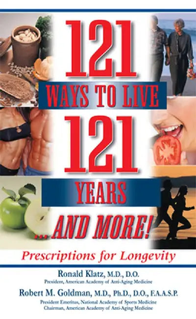 121 Ways to Live 121 Years...and More!: Prescriptions for Longevity by Ronald Klatz