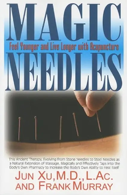 Magic Needles: Feel Younger and Live Longer with Acupuncture by Jun Xu