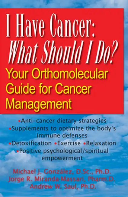 I Have Cancer: What Should I Do?: Your Orthomolecular Guide for Cancer Management by Michael J. Gonzalez