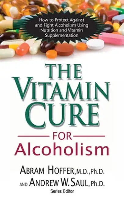 The Vitamin Cure for Alcoholism: Orthomolecular Treatment of Addictions by Abram Hoffer