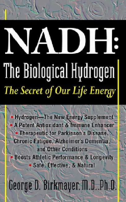NADH: The Biological Hydrogen: The Secret of Our Life Energy by George D. Birkmayer