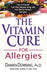 The Vitamin Cure for Allergies: How to Prevent and Treat Allergies Using Safe and Effective Natural Therapies by Damien Downing