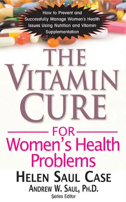 The Vitamin Cure for Women's Health Problems by Helen Saul Case