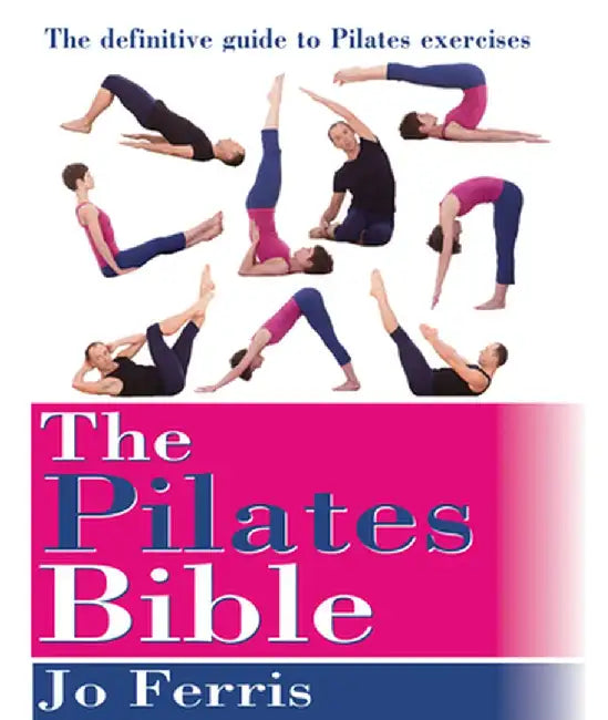The Pilates Bible: The Definitive Guide to Pilates Exercises by Jo Ferris