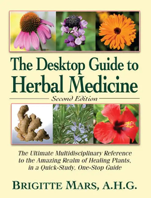 The Desktop Guide to Herbal Medicine: The Ultimate Multidisciplinary Reference to the Amazing Realm of Healing Plants in a Quick-Study, One-Stop Guide by Brigitte Mars
