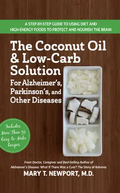 The Coconut Oil and Low-Carb Solution for Alzheimer's, Parkinson's, and Other Diseases: A Guide to Using Diet and a High-Energy Food to Protect and No by Mary T. Newport