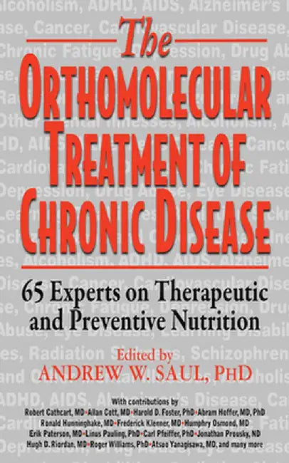 Orthomolecular Treatment of Chronic Disease: 65 Experts on Therapeutic and Preventive Nutrition by Andrew W. Saul