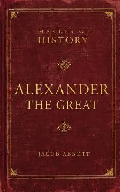 Alexander the Great: Makers of History by Jacob Abbott
