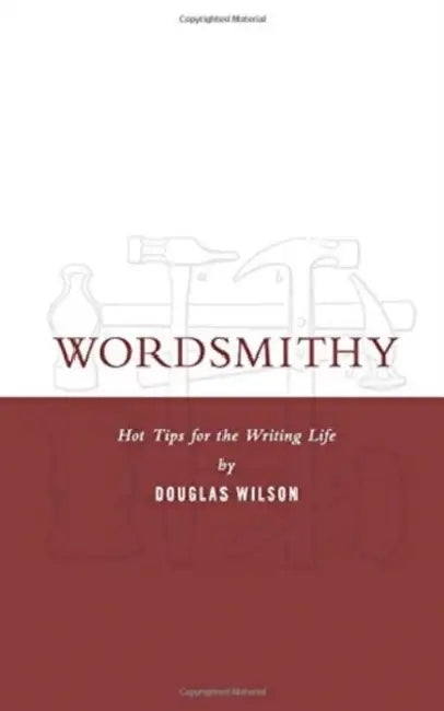 Wordsmithy: Hot Tips for the Writing Life by Douglas Wilson