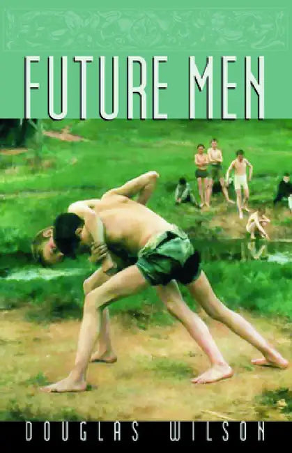 Future Men: Raising Boys to Fight Giants by Douglas Wilson