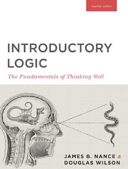 Introductory Logic (Teacher Edition): The Fundamentals of Thinking Well (Teacher Edition) by Canon Press