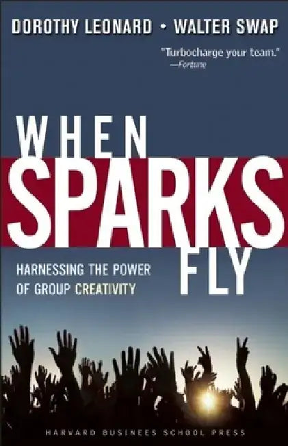 When Sparks Fly: Harnessing the Power of Group Creativity by Dorothy Leonard-Barton