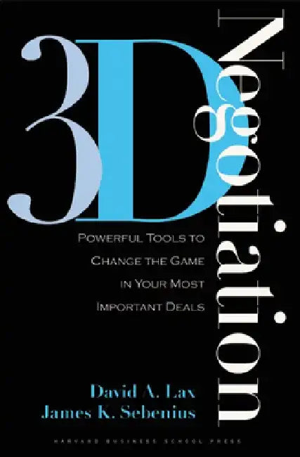 3-D Negotiation: Powerful Tools to Change the Game in Your Most Important Deals by David A. Lax