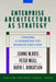 Enterprise Architecture as Strategy: Creating a Foundation for Business Execution by Jeanne W. Ross