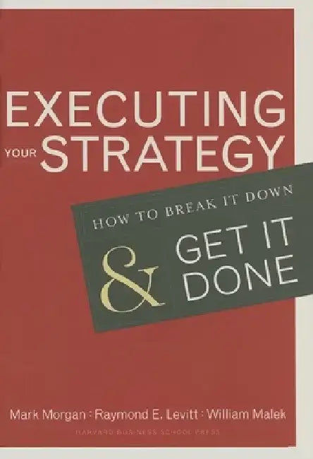 Executing Your Strategy: How to Break It Down and Get It Done by Mark Morgan