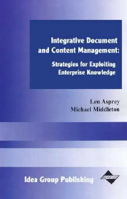 Integrative Document and Content Management: Strategies for Exploiting Enterprise Knowledge by Michael Middleton, Len Asprey, Len Asprey