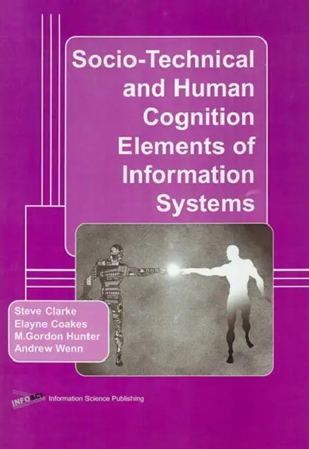 Socio-Technical and Human Cognition Elements of Information Systems by Steven Clarke