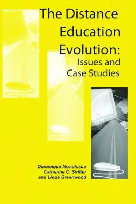 The Distance Education Evolution: Issues and Case Studies by Dominique Monolescu, Catherine Schifter, Linda Greenwood