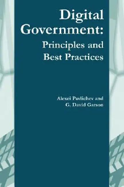 Digital Government: Principles and Best Practices by G. David Garson, Alexei Pavlichev, David G. Garson