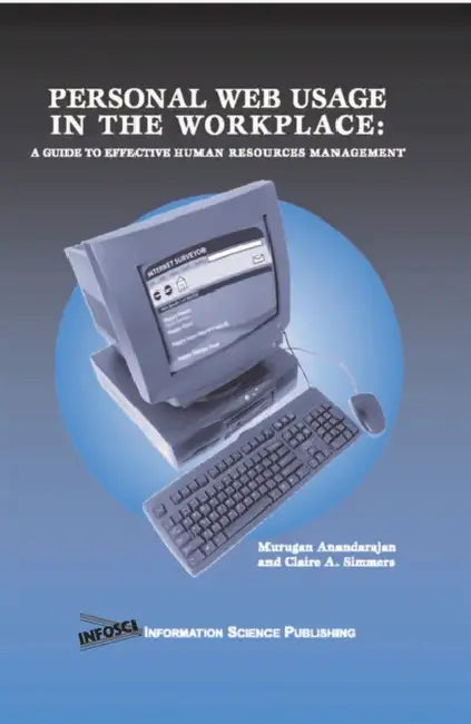 Personal Web Usage in the Workplace: A Guide to Effective Human Resources Management by Claire Simmers, Murugan Anandarajan, Claire A. Simmers