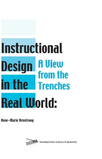 Instructional Design in the Real World: A View from the Trenches by Anne-Marie Armstrong