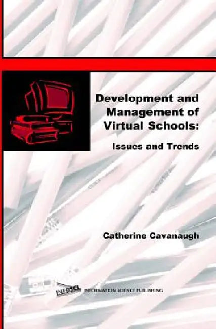 Development and Management of Virtual Schools: Issues and Trends by Catherine Cavanaugh