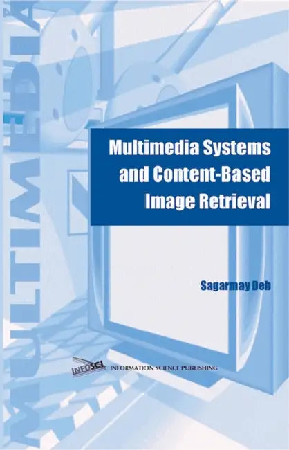 Multimedia Systems and Content-Based Image Retrieval by Sagarmay Deb