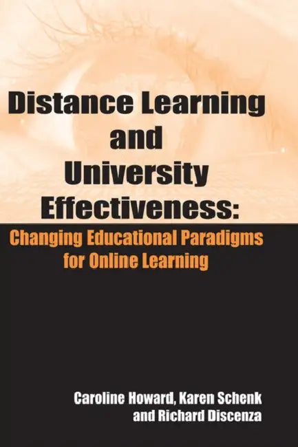 Distance Learning and University Effectiveness: Changing Educational Paradigms for Online Learning by Caroline Howard, Karen Schenk, Richard Discenza