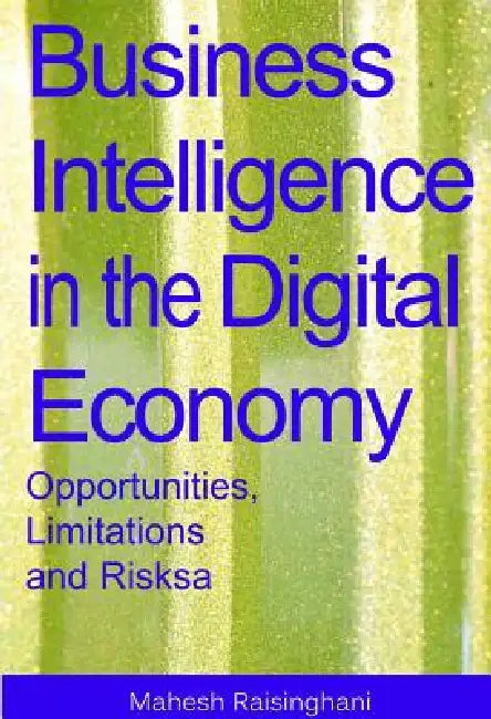 Business Intelligence in the Digital Economy: Opportunities, Limitations and Risks by Mahesh Raisinghani
