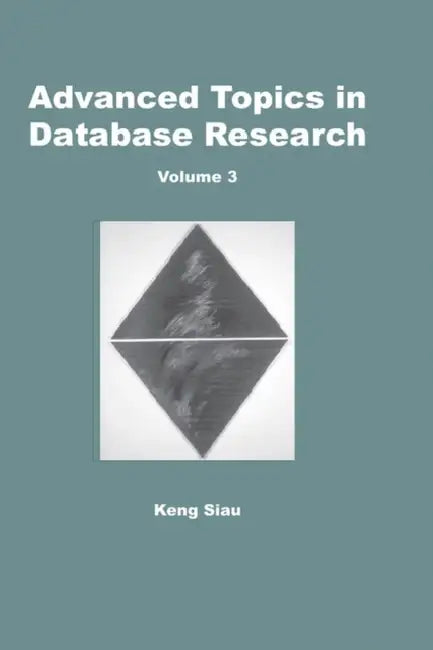 Advanced Topics in Database Research, Volume 3 by Keng Siau