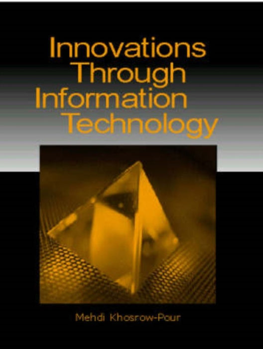 Innovations Through Information Technology by Mehdi Khosrowpour