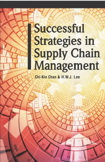 Successful Strategies in Supply Chain Management by Chi-Kin Chan, Chin-Kin Chan, H. W. J. Lee