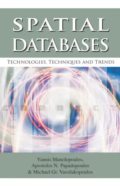 Spatial Databases: Technologies, Techniques and Trends by Yannis Manalopoulos, Apostolos N. Papadapoulos, Yannis Manolopoulos