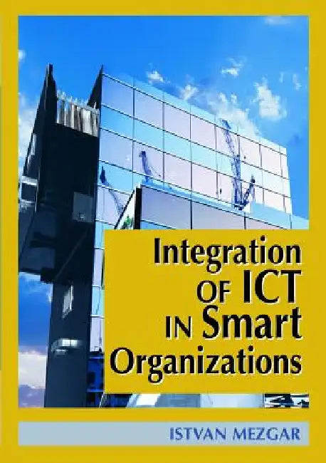 Integration of Ict in Smart Organizations by Istvan Mezgar