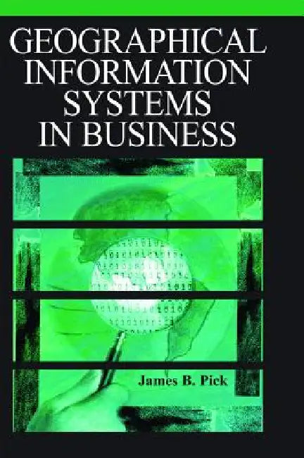Geographic Information Systems in Business by James Pick