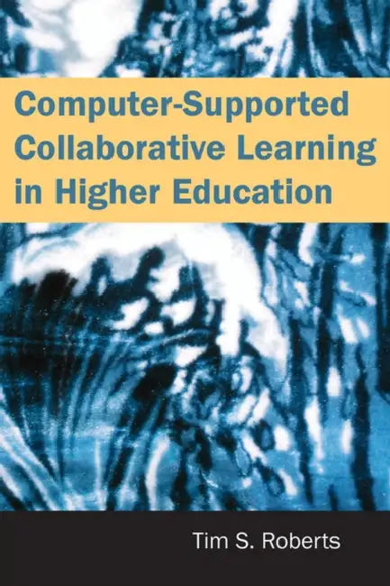Computer-Supported Collaborative Learning in Higher Education by Tim S. Roberts, Tim S. Roberts