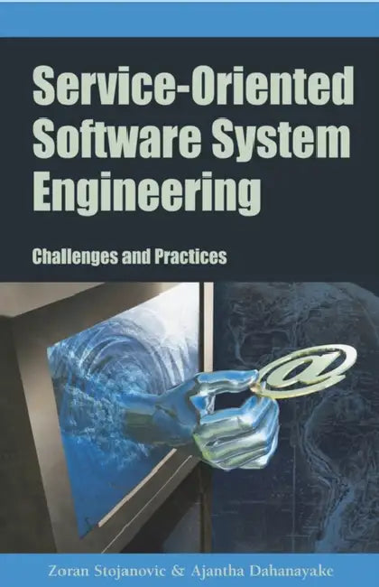 Service-Oriented Software System Engineering: Challenges and Practices by Zoran Stojanovic, Ajantha Dahanayake, Zoran Stojanovic