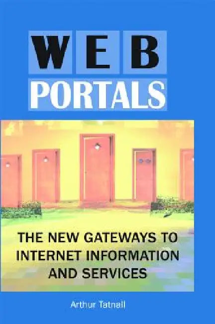 Web Portals: The New Gateways to Internet Information and Services by Arthur Tatnall