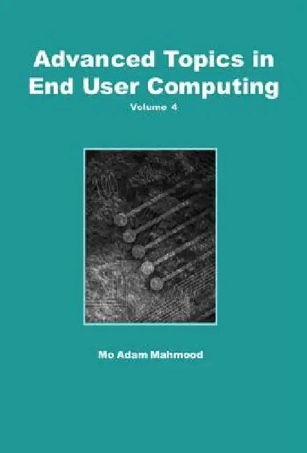 Advanced Topics in End User Computing, Volume 4 by Mo Adam Mahmood
