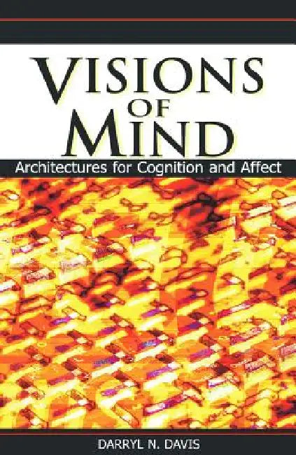 Visions of Mind: Architectures for Cognition and Affect by Darryl N. Davis, Darryl N. Davis