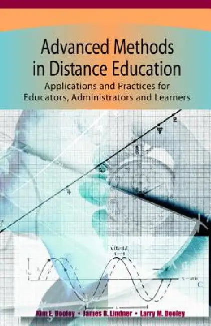 Advanced Methods in Distance Education: Applications and Practices for Educators, Administrators, and Learners by Kim E. Dooley, James R. Lindner, Larry M. Dooley